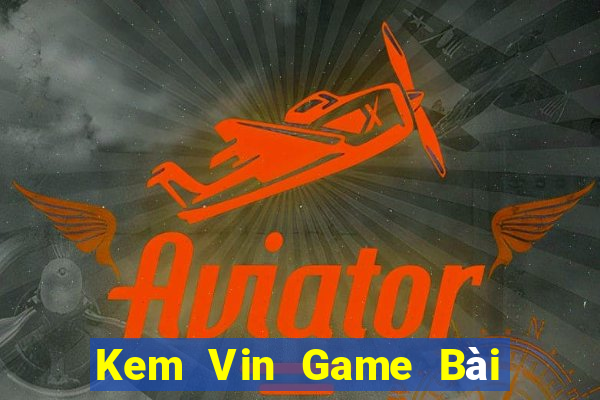 Kem Vin Game Bài Sinh Tử