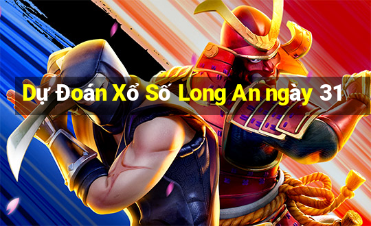 Dự Đoán Xổ Số Long An ngày 31