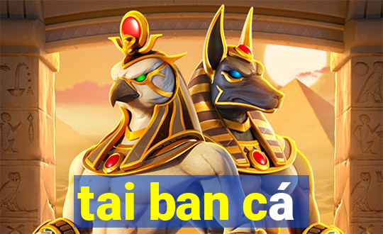 tai ban cá