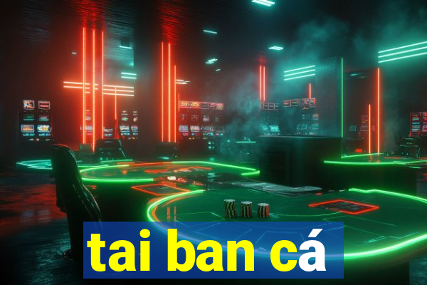 tai ban cá