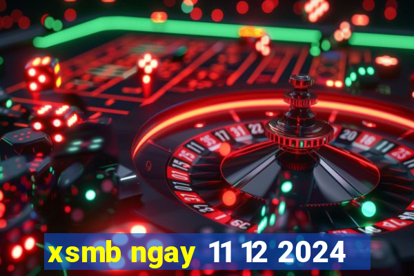 xsmb ngay 11 12 2024