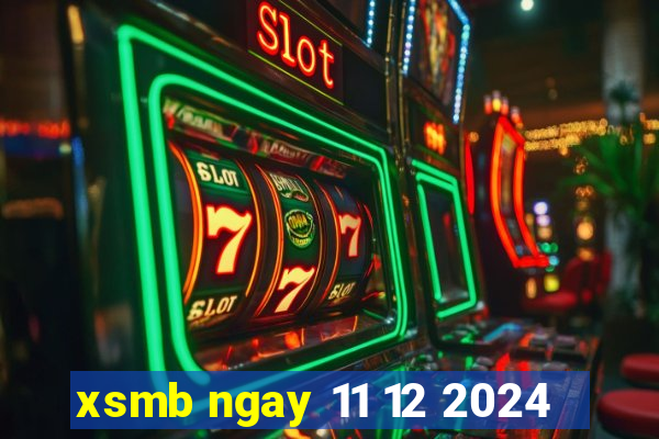 xsmb ngay 11 12 2024