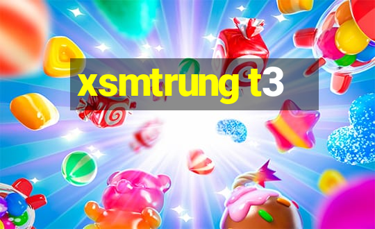 xsmtrung t3