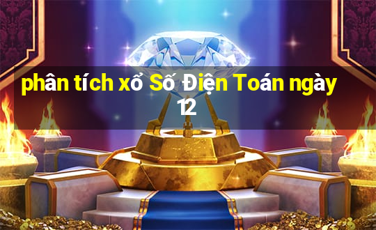 phân tích xổ Số Điện Toán ngày 12