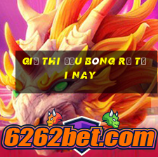 Giờ thi đấu bóng rổ tối nay