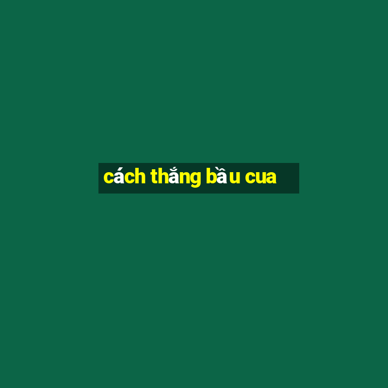 cách thắng bầu cua