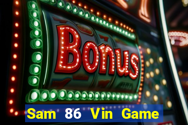 Sam 86 Vin Game Bài Uy Tín