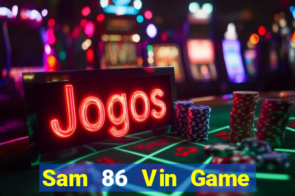 Sam 86 Vin Game Bài Uy Tín