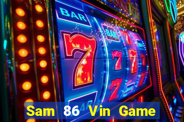 Sam 86 Vin Game Bài Uy Tín