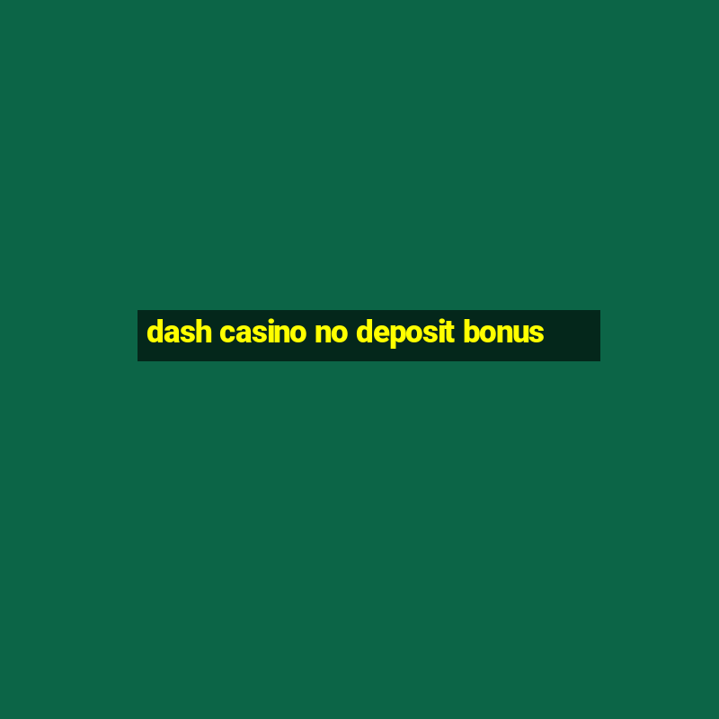 dash casino no deposit bonus