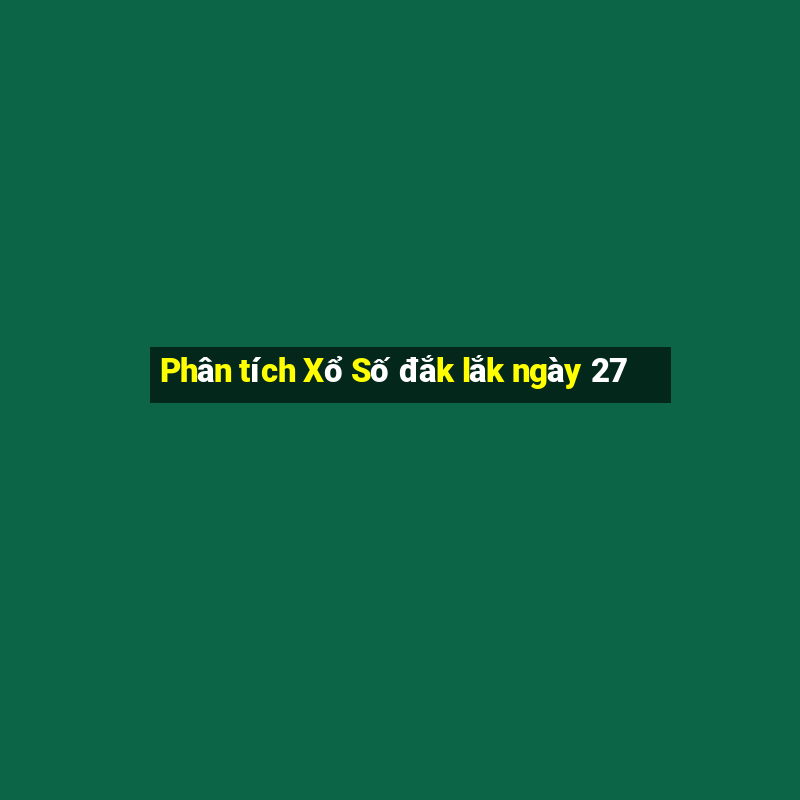 Phân tích Xổ Số đắk lắk ngày 27