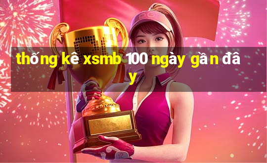 thống kê xsmb 100 ngày gần đây