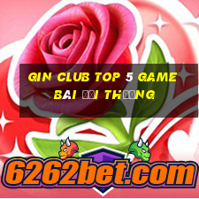 Gin Club Top 5 Game Bài Đổi Thưởng