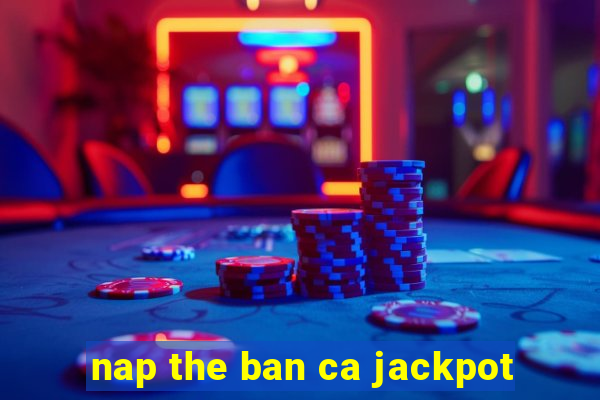 nap the ban ca jackpot