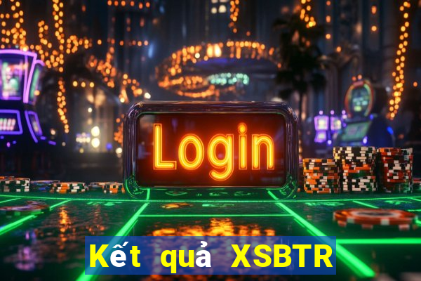 Kết quả XSBTR hôm qua