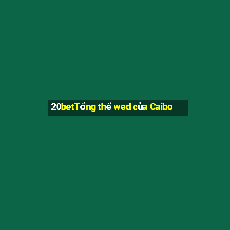 20betTổng thể wed của Caibo