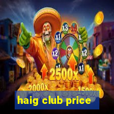 haig club price