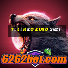 Tỷ lệ kèo Euro 2021