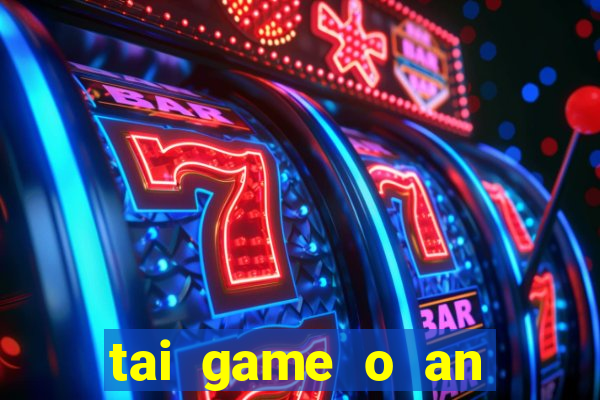 tai game o an quan mien phi