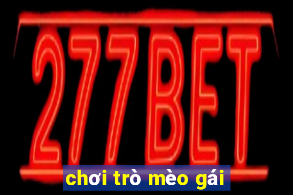 chơi trò mèo gái