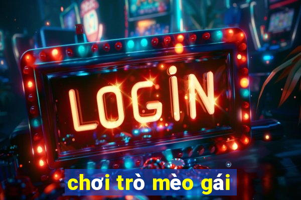 chơi trò mèo gái