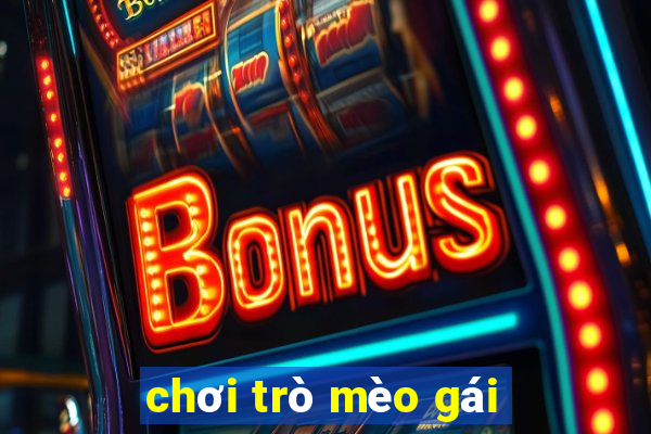 chơi trò mèo gái