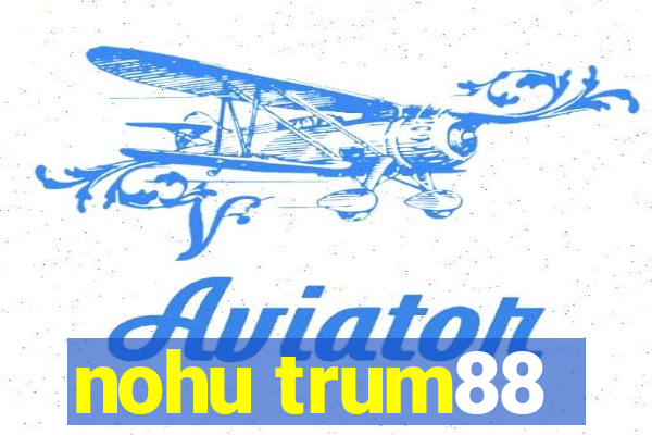 nohu trum88