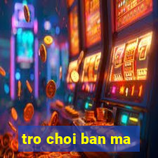 tro choi ban ma