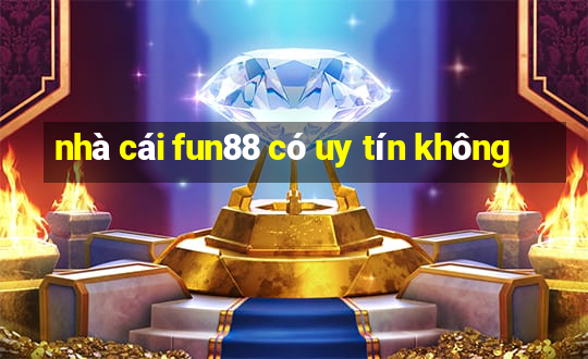 nhà cái fun88 có uy tín không