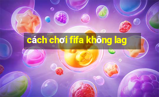 cách chơi fifa không lag