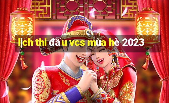 lịch thi đấu vcs mùa hè 2023