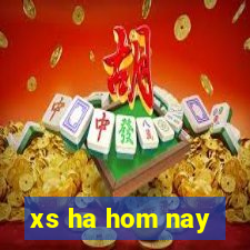 xs ha hom nay