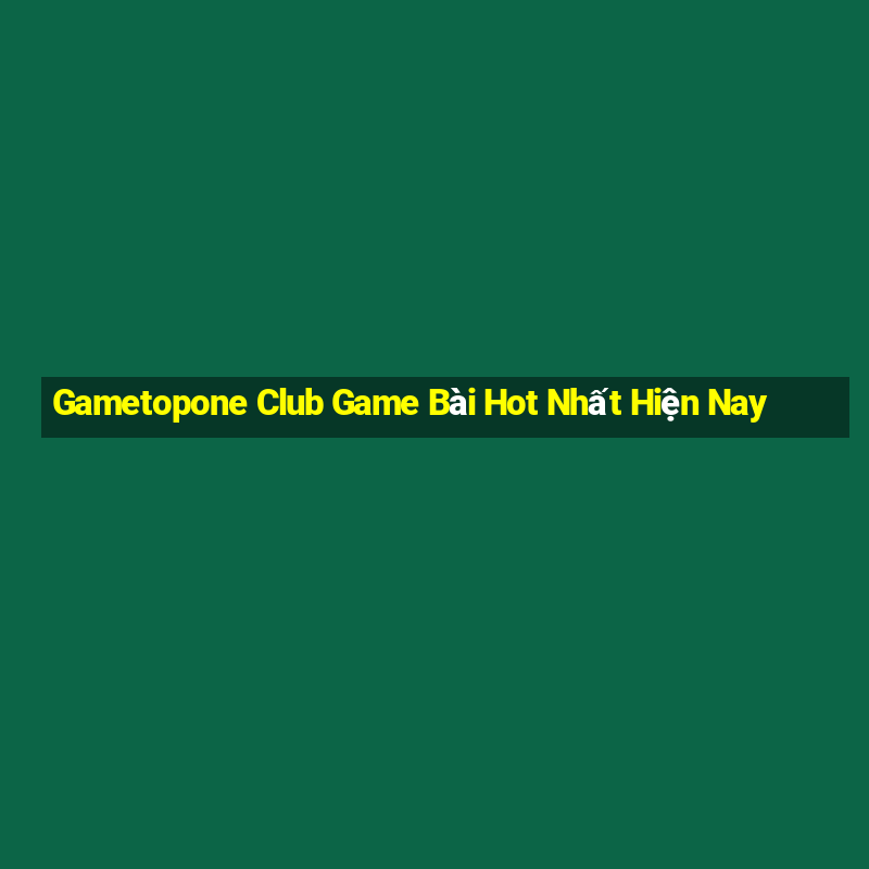 Gametopone Club Game Bài Hot Nhất Hiện Nay