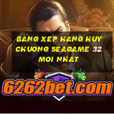 bang xep hang huy chuong seagame 32 moi nhat