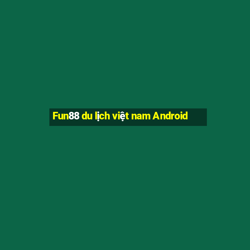 Fun88 du lịch việt nam Android