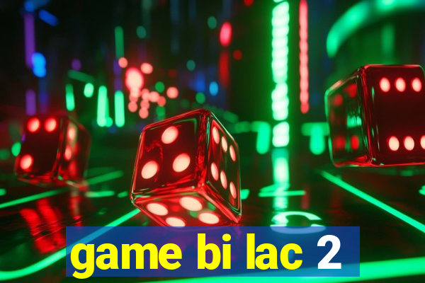 game bi lac 2