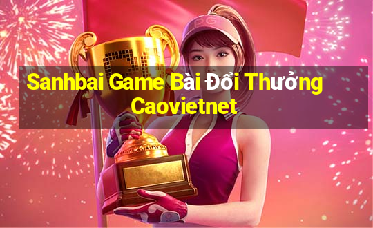 Sanhbai Game Bài Đổi Thưởng Caovietnet