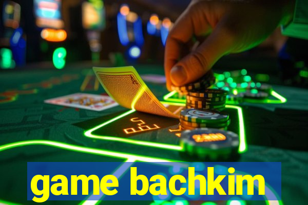 game bachkim