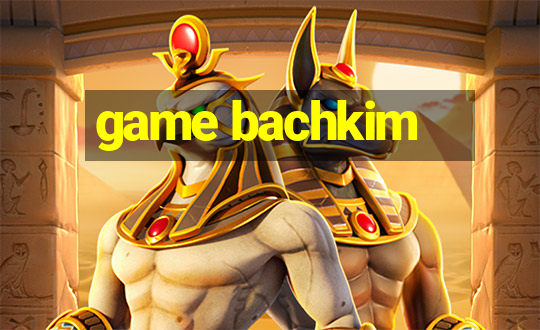 game bachkim