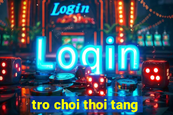 tro choi thoi tang