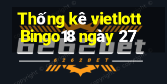 Thống kê vietlott Bingo18 ngày 27