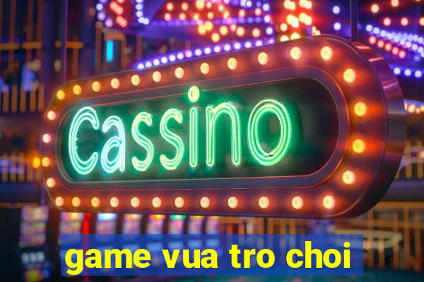 game vua tro choi