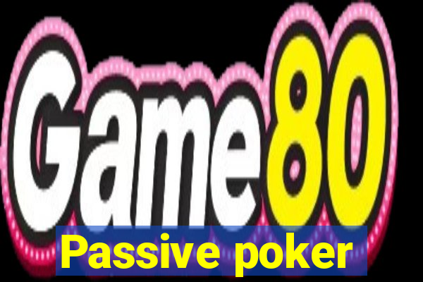 Passive poker