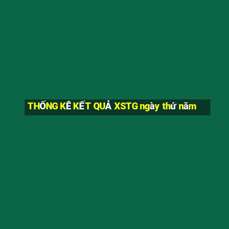 THỐNG KÊ KẾT QUẢ XSTG ngày thứ năm