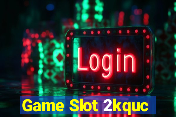 Game Slot 2kquc