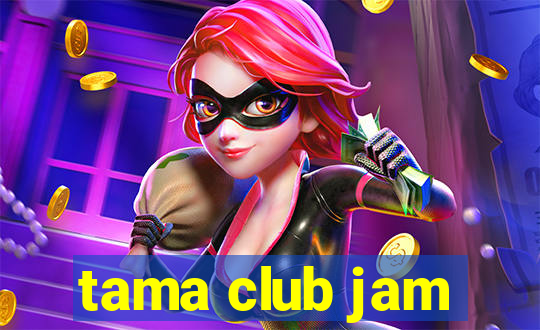 tama club jam