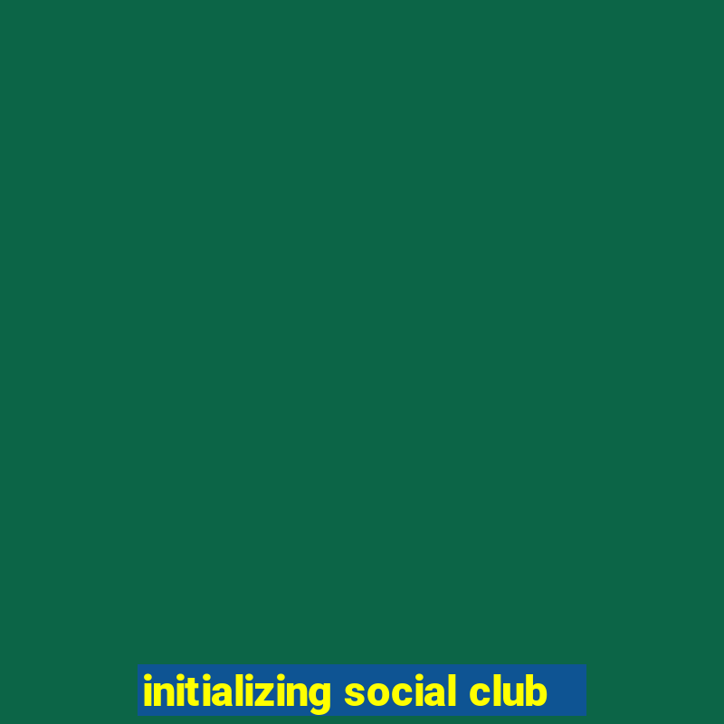 initializing social club