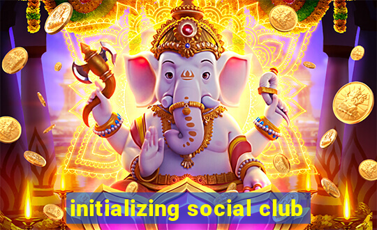 initializing social club