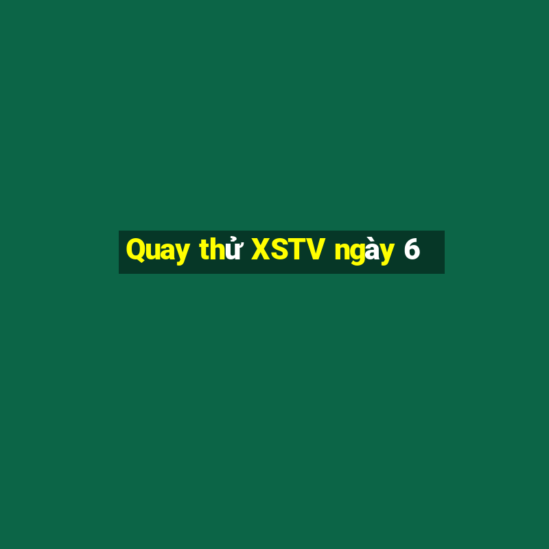 Quay thử XSTV ngày 6