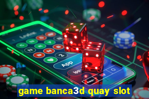 game banca3d quay slot